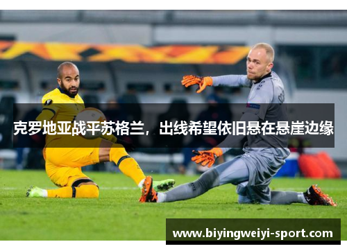 克罗地亚战平苏格兰，出线希望依旧悬在悬崖边缘