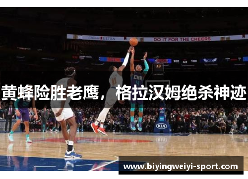 黄蜂险胜老鹰，格拉汉姆绝杀神迹