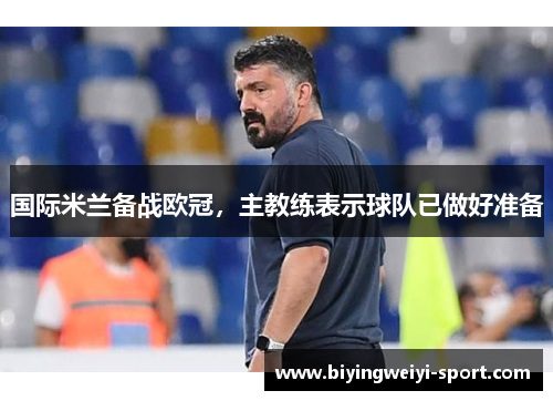 国际米兰备战欧冠，主教练表示球队已做好准备