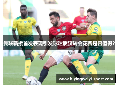 曼联新援首发表现引发球迷质疑转会花费是否值得？